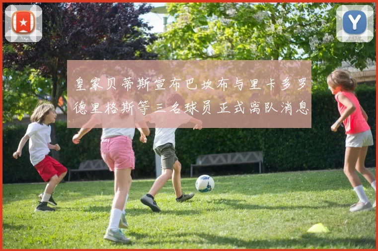 皇家贝蒂斯宣布巴坎布与里卡多罗德里格斯等三名球员正式离队消息